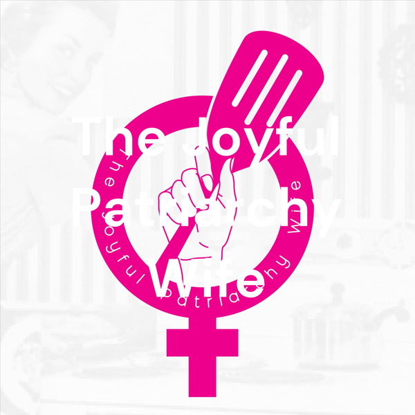 Artwork for The Joyful Patriarchy Wife