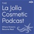The La Jolla Cosmetic Surgery Podcast - With San Diego’s Most Loved Plastic Surgery Team