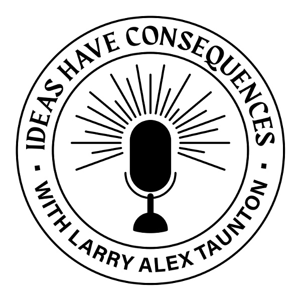 Artwork for Ideas Have Consequences With Larry Alex Taunton