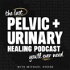 The Last Pelvic + Urinary Healing Podcast You’ll Ever Need