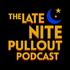 The Late Nite Pullout Podcast