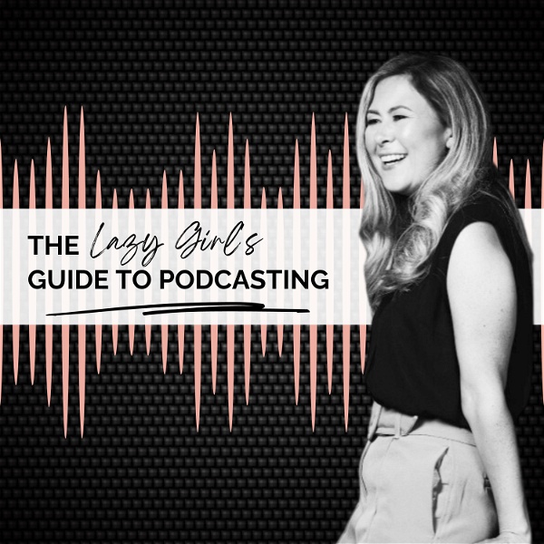 Artwork for The Lazy Girl's Guide to Podcasting: Podcasting Tups for How to Start and Run a Podcast