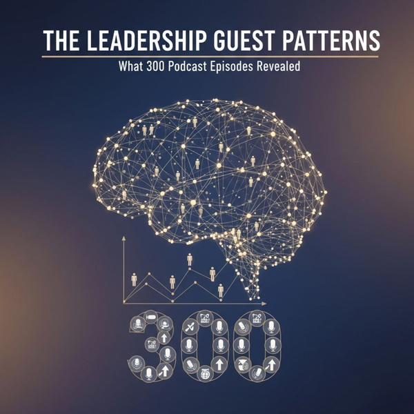 Artwork for The Leadership Guest Patterns: What 300 Podcast Episodes Revealed