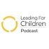 The Leading for Children Podcast
