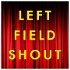Left Field Shout