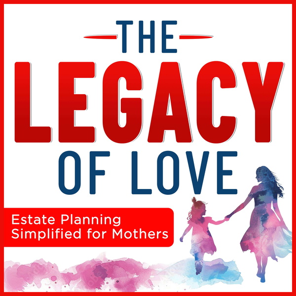 Artwork for The Legacy of Love: Estate Planning Simplified for Mothers