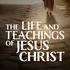 The Life and Teachings of Jesus Christ