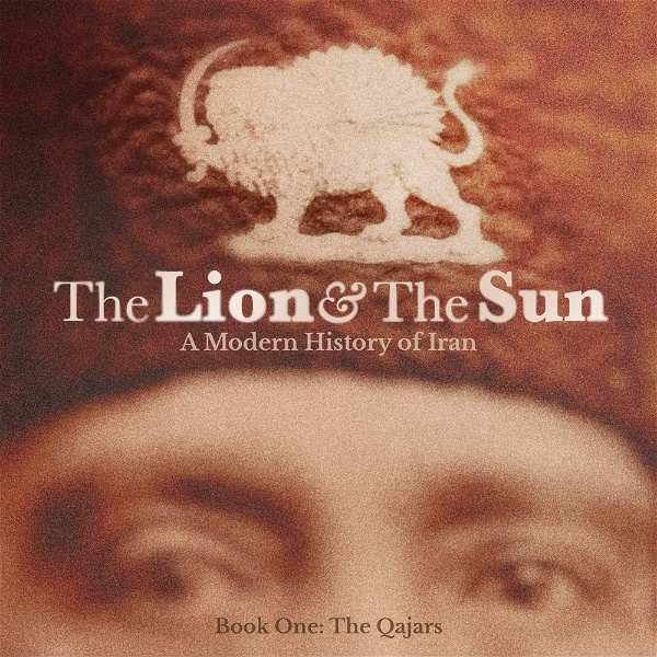 Artwork for The Lion and The Sun: A Modern History of Iran