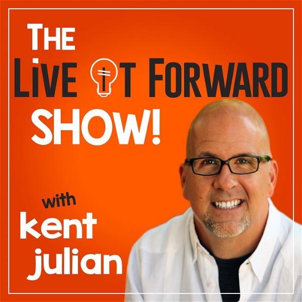 Artwork for The Live It Forward Show with Kent Julian