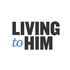 The Living to Him Podcast