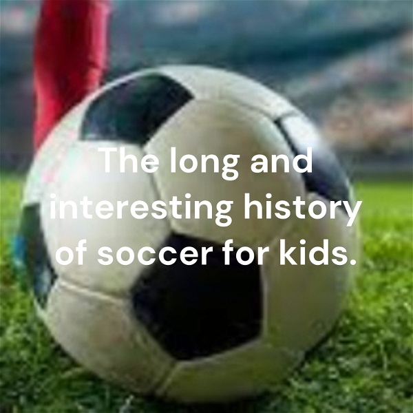 Artwork for The long and interesting history of soccer for kids.