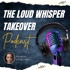 The Loud Whisper Takeover