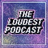 THE LOUDEST PODCAST