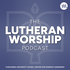 The Lutheran Worship Podcast
