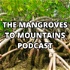 The Mangroves to Mountains Podcast