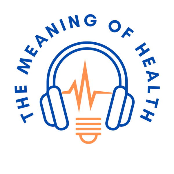 Artwork for The Meaning of Health Podcast