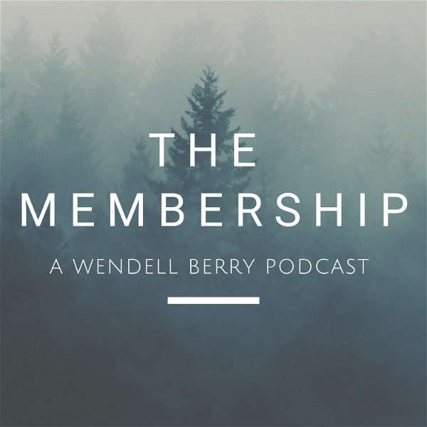 Artwork for The Membership: A Wendell Berry Podcast