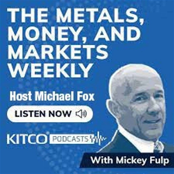 Artwork for The Metals, Money, and Markets Weekly by Mickey Fulp