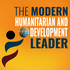 The Modern Humanitarian and Development Leader: Make a Greater Impact by Creating a High Performance Team while Avoiding Stre