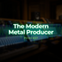 The Modern Metal Producer