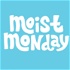 The Moist Monday Podcast