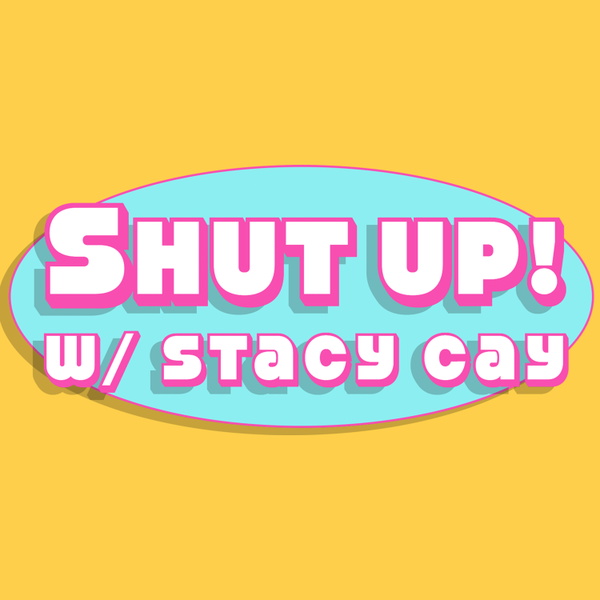 Artwork for Shut Up! with Stacy Cay