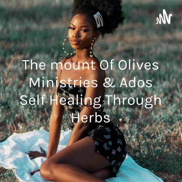 Artwork for The mount Of Olives Ministries & Ados Self Healing Through Herbs