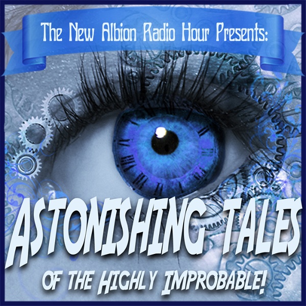 Artwork for The New Albion Radio Hour Presents Astonishing Tales of the Highly Improbable
