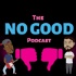 The No Good Podcast