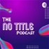 The No Title Podcast