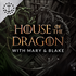 House Of The Dragon With Mary & Blake: A Podcast For House Of The Dragon