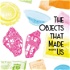 The Objects that Made Us