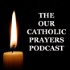 THE OUR CATHOLIC PRAYERS PODCAST