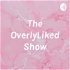 The OverlyLiked Show