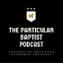 The Particular Baptist Podcast