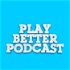 The Play Better Podcast