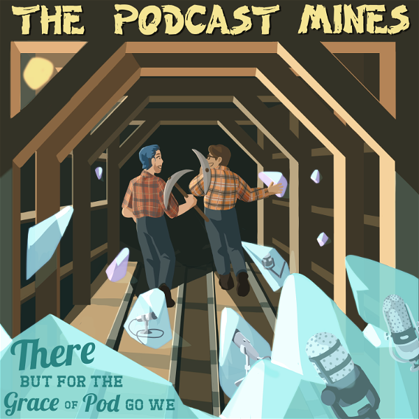 Artwork for The Podcast Mines: There But For The Grace Of Pod Go We
