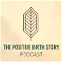 The Positive Birth Story Podcast
