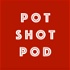 The Pot Shot Podcast