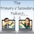 The Primary v Secondary Podcast