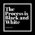 The Process is Black and White