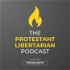 The Protestant Libertarian Podcast