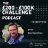 The £200 - £100,000 Challenge Podcast