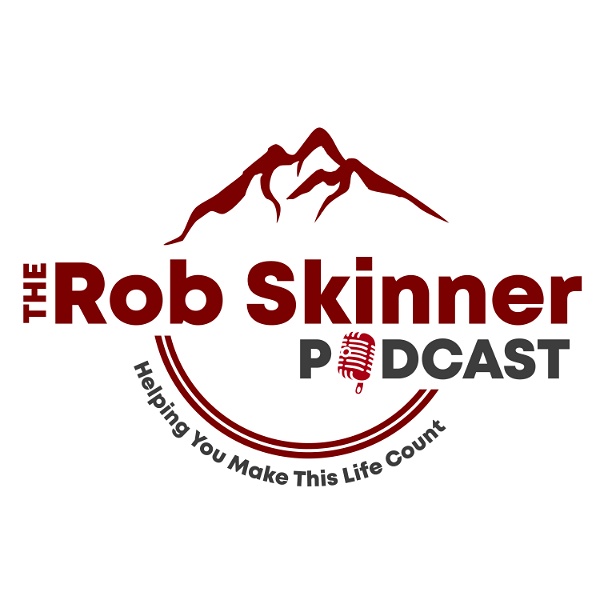 Artwork for The Rob Skinner Podcast:  Helping You Make This Life Count