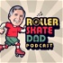 The Roller Skate Dad Podcast