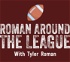 The Roman Around The League Podcast