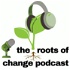 the roots of change podcast