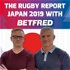 The Rugby Report - Japan 2019 with BetFred