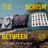 The Schism Between Us