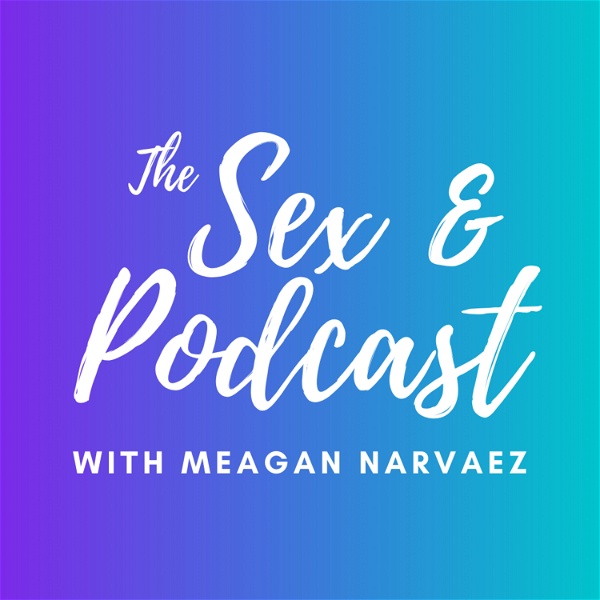 Artwork for The Sex & Podcast with Meagan Narvaez